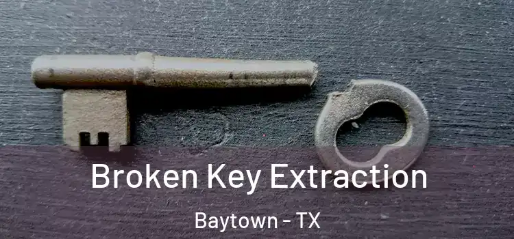 Broken Key Extraction Baytown - TX